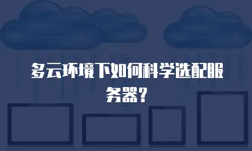 多云环境下如何科学选配服务器？