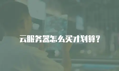 云服务器怎么买才划算？