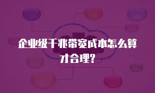 企业级千兆带宽成本怎么算才合理？
