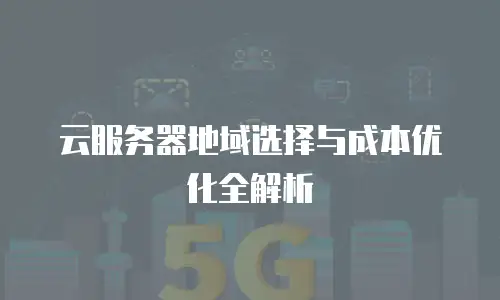 云服务器地域选择与成本优化全解析