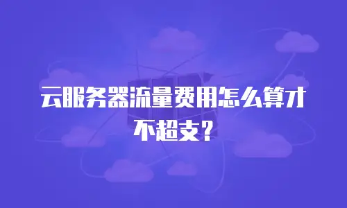 云服务器流量费用怎么算才不超支？