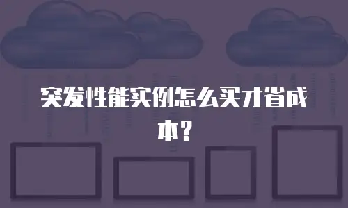 突发性能实例怎么买才省成本？