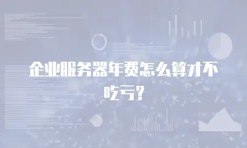 企业服务器年费怎么算才不吃亏？