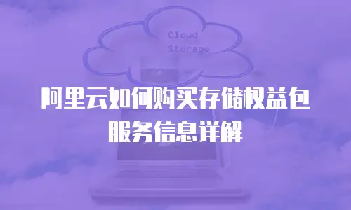 阿里云如何购买存储权益包服务信息详解