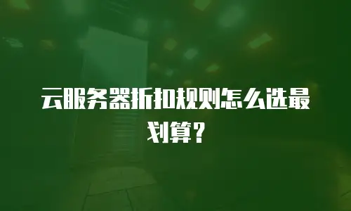 云服务器折扣规则怎么选最划算？