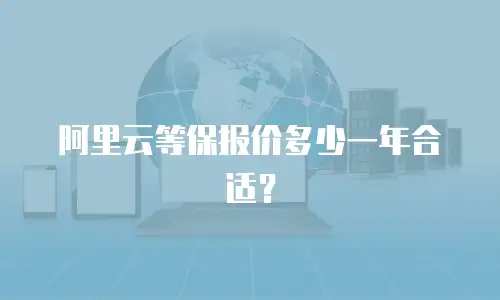 阿里云等保报价多少一年合适？