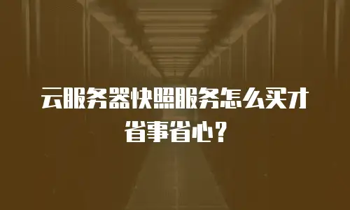云服务器快照服务怎么买才省事省心？