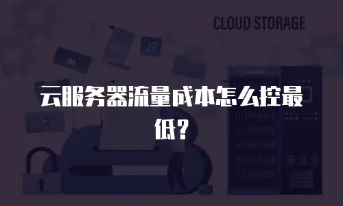 云服务器流量成本怎么控最低？