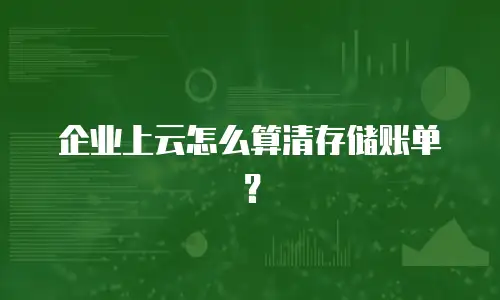 企业上云怎么算清存储账单？