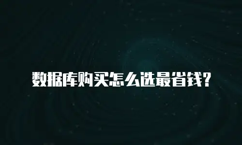 数据库购买怎么选最省钱？