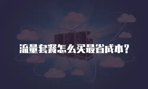 流量套餐怎么买最省成本？