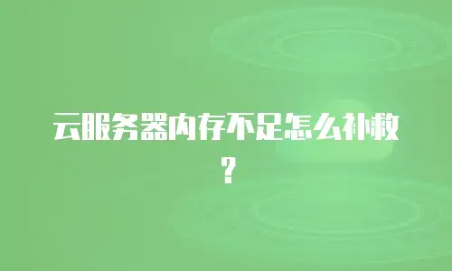 云服务器内存不足怎么补救？