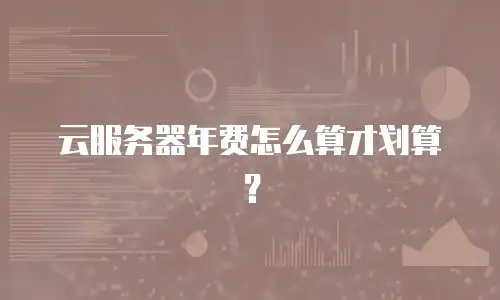 云服务器年费怎么算才划算？