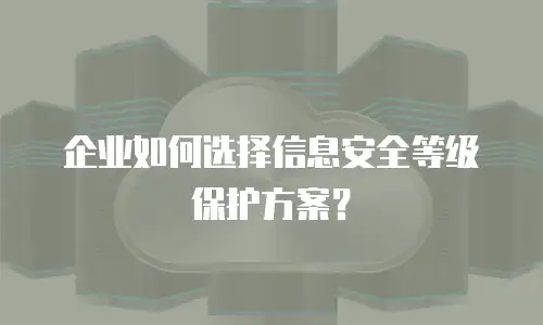 企业如何选择信息安全等级保护方案？