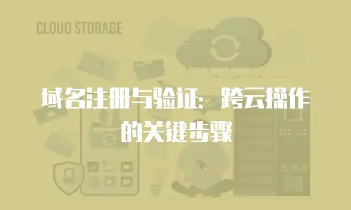 域名注册与验证：跨云操作的关键步骤