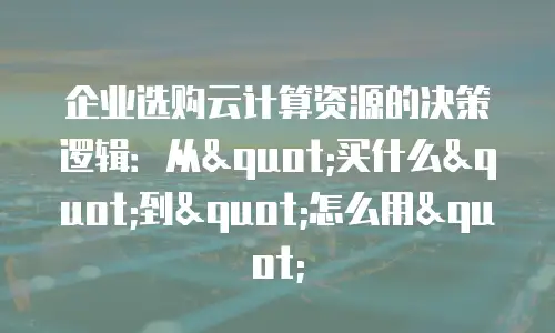 企业选购云计算资源的决策逻辑：从