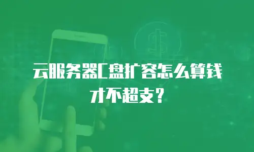 云服务器C盘扩容怎么算钱才不超支？