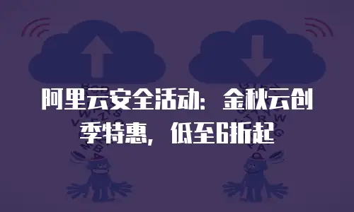 阿里云安全活动：金秋云创季特惠，低至6折起
