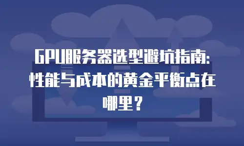 GPU服务器选型避坑指南：性能与成本的黄金平衡点在哪里？