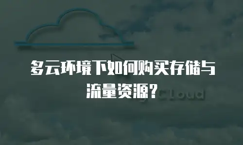 多云环境下如何购买存储与流量资源？