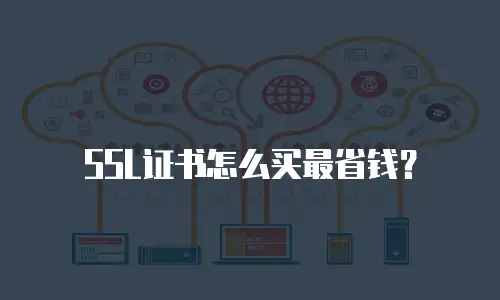 SSL证书怎么买最省钱？
