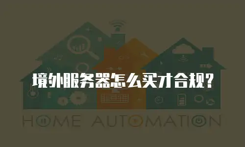境外服务器怎么买才合规？