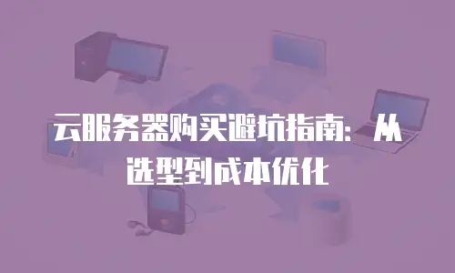 云服务器购买避坑指南：从选型到成本优化
