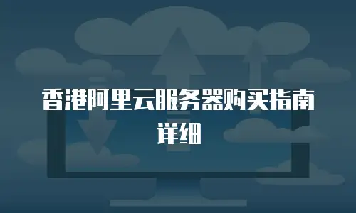 香港阿里云服务器购买指南详细