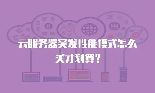 云服务器突发性能模式怎么买才划算？