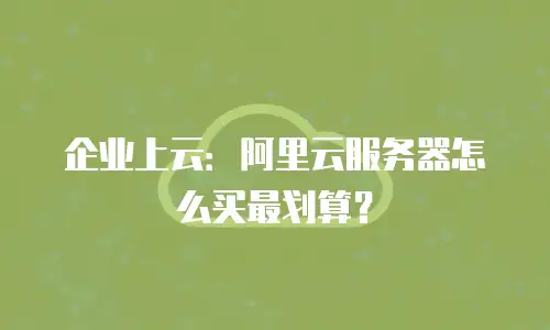 企业上云：阿里云服务器怎么买最划算？