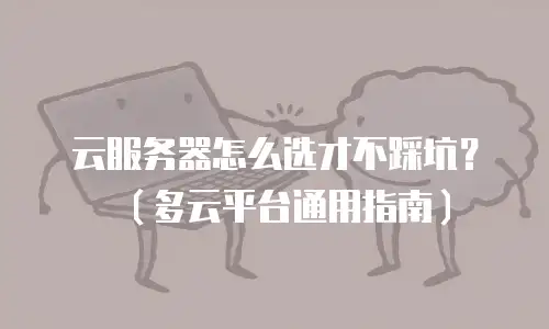 云服务器怎么选才不踩坑？（多云平台通用指南）
