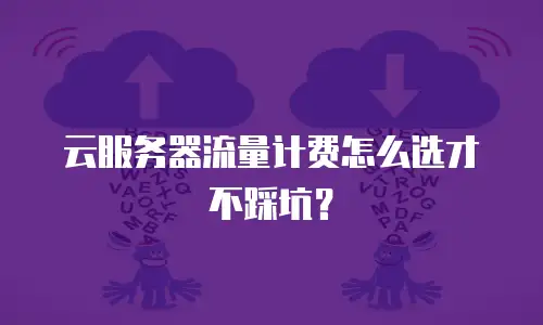 云服务器流量计费怎么选才不踩坑？
