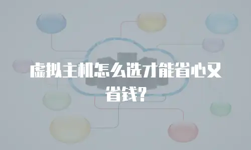 虚拟主机怎么选才能省心又省钱？