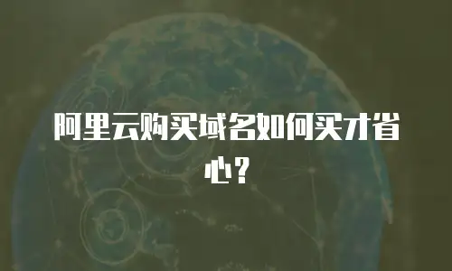 阿里云购买域名如何买才省心？
