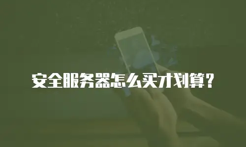 安全服务器怎么买才划算？