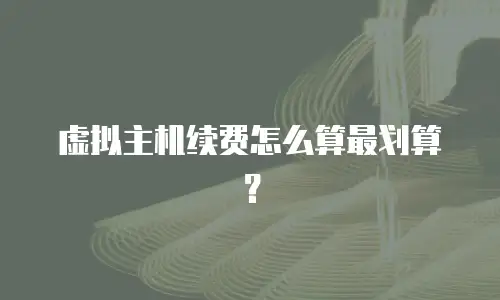 虚拟主机续费怎么算最划算？