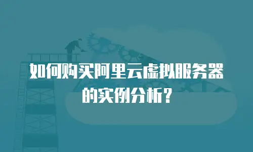 如何购买阿里云虚拟服务器的实例分析？