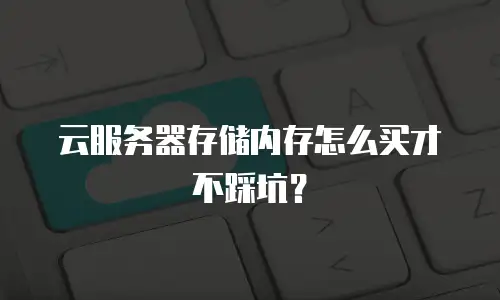 云服务器存储内存怎么买才不踩坑？