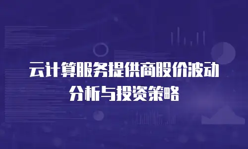 云计算服务提供商股价波动分析与投资策略