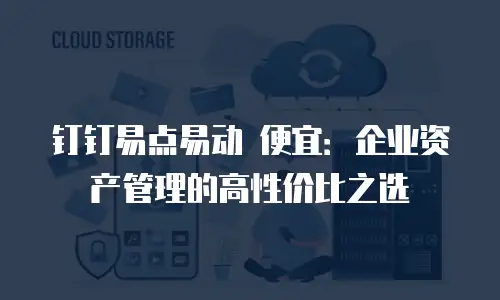 钉钉易点易动 便宜：企业资产管理的高性价比之选