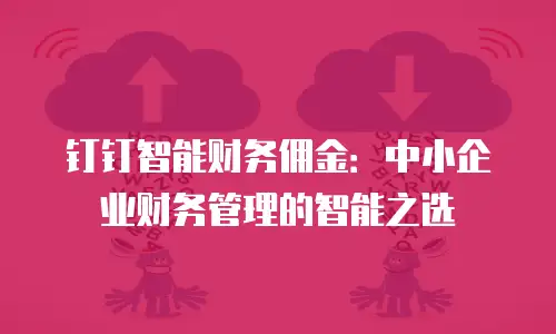 钉钉智能财务佣金：中小企业财务管理的智能之选