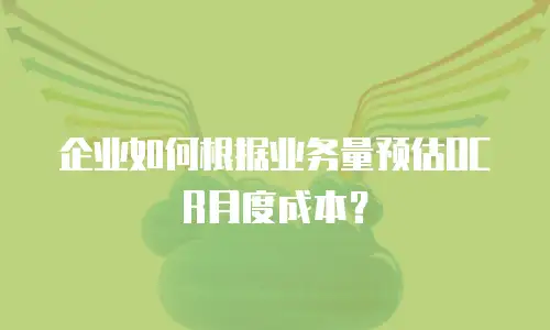 企业如何根据业务量预估OCR月度成本？