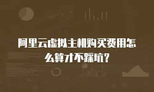 阿里云虚拟主机购买费用怎么算才不踩坑？