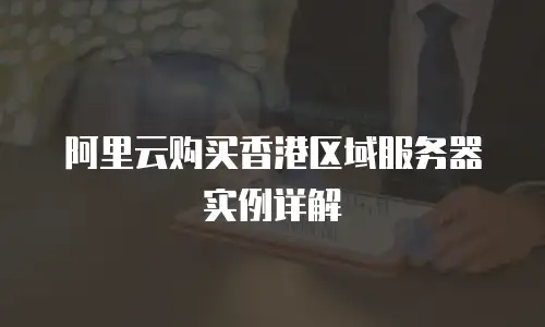 阿里云购买香港区域服务器实例详解