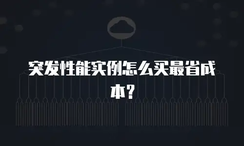 突发性能实例怎么买最省成本？