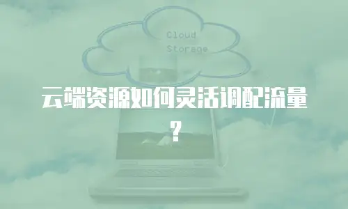 云端资源如何灵活调配流量？