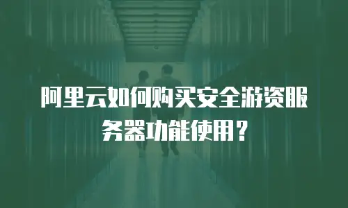 阿里云如何购买安全游资服务器功能使用？