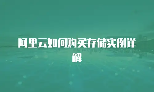 阿里云如何购买存储实例详解