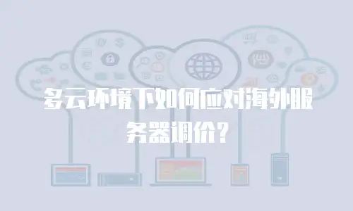 多云环境下如何应对海外服务器调价？