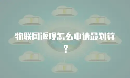 物联网返现怎么申请最划算？